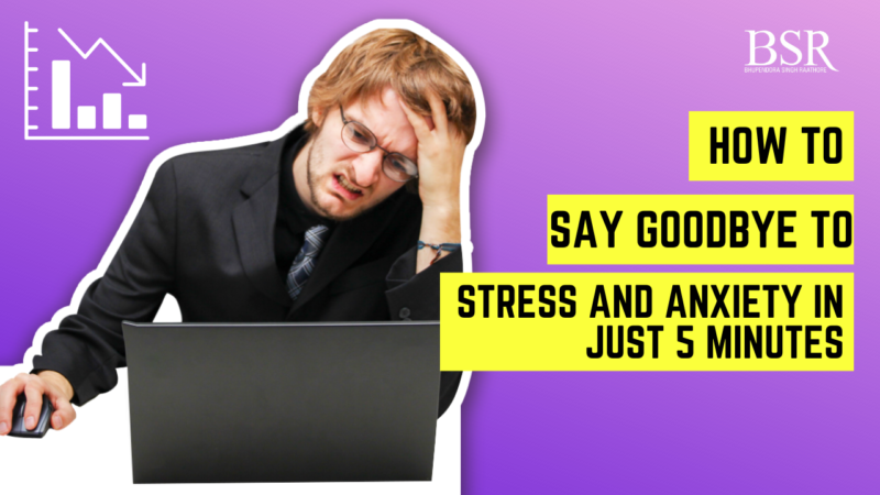 How to Say Goodbye to Stress and Anxiety in Just 5 Minutes