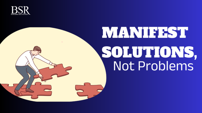 Manifest Solutions, Not Problems